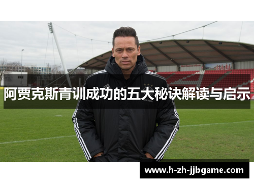 阿贾克斯青训成功的五大秘诀解读与启示