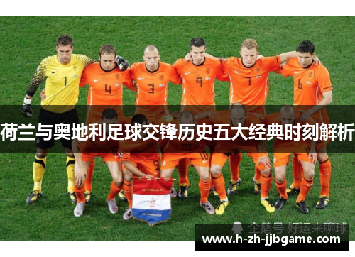 荷兰与奥地利足球交锋历史五大经典时刻解析