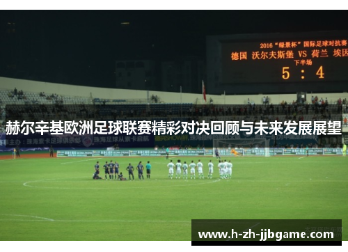 赫尔辛基欧洲足球联赛精彩对决回顾与未来发展展望